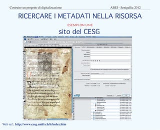Costruire un progetto di digitalizzazione					                ABEI - Senigallia 2012


           RICERCARE I METADATI NEL...