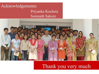 Acknowledgements:
             Priyanka Kocheta
             Somnath Sakore




                    Thank you very much
 