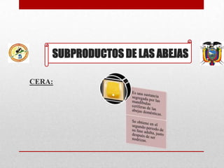 SUBPRODUCTOS DE LAS ABEJAS
CERA:

 
