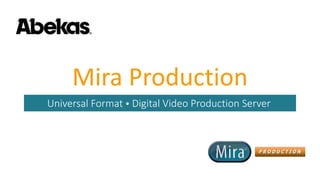 Mira Production
Universal Format  Digital Video Production Server
 