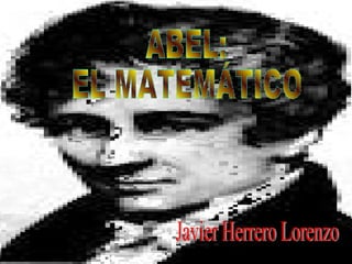 ABEL:  EL MATEMÁTICO Javier Herrero Lorenzo 