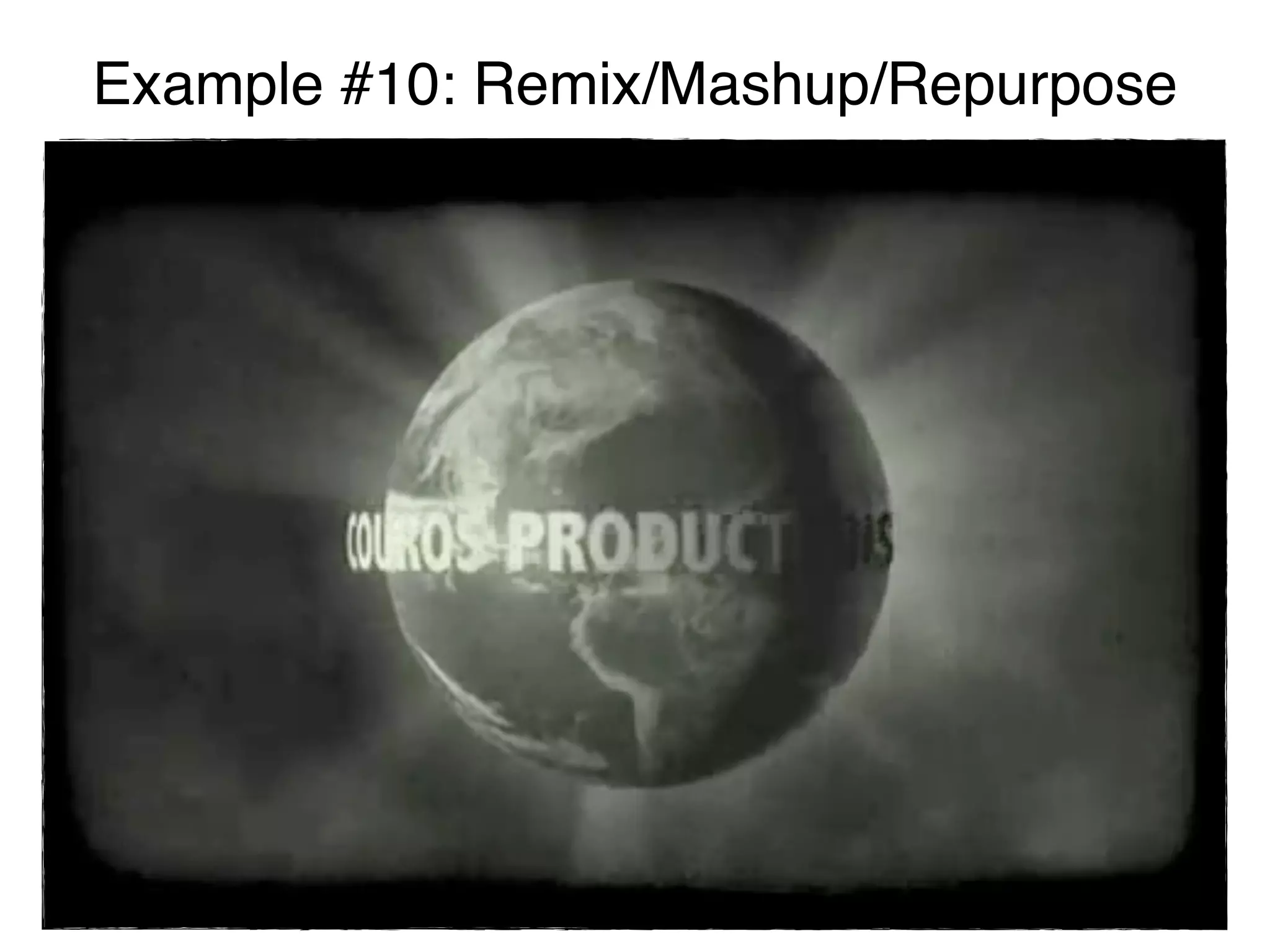 Example #10: Remix/Mashup/Repurpose
 