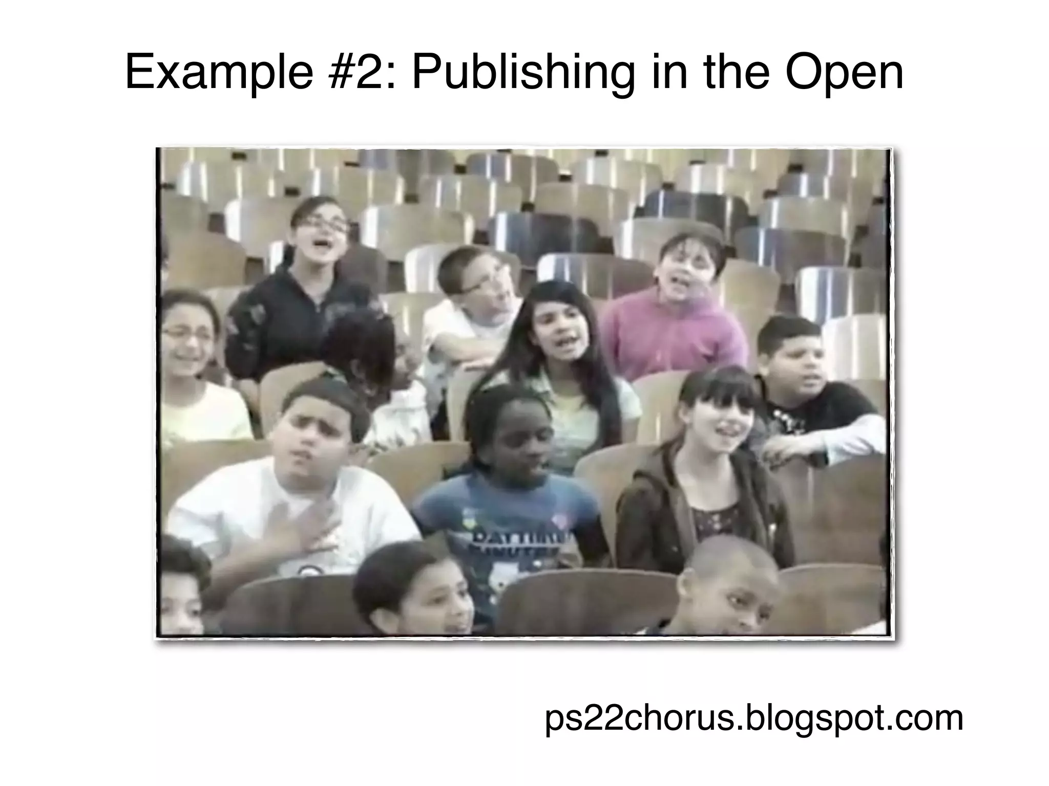 Example #2: Publishing in the Open




                  ps22chorus.blogspot.com
 