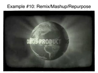 Example #10: Remix/Mashup/Repurpose
 