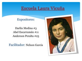 Expositores:
Darlin Medina #3
Abel Escarramán #11
Anderson Peralta #23
Facilitador: Nelson García
Escuela Laura Vicuña
 