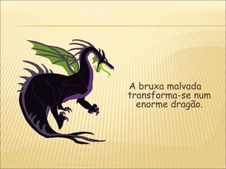 A bruxa malvada
transforma-se num
  enorme dragão.
 
