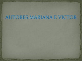 AUTORES:MARIANA E VICTOR
 