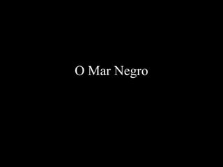 O Mar Negro
 