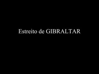 Estreito de GIBRALTAR
 