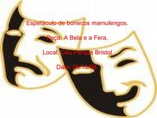Espetáculo de bonecos mamulengos. Peça: A Bela e a Fera. Local: Céu Parque Bristol Data: 06/10/09. 
