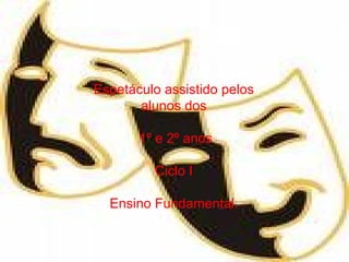 Espetáculo assistido pelos alunos dos 1º e 2º anos Ciclo I Ensino Fundamental. 