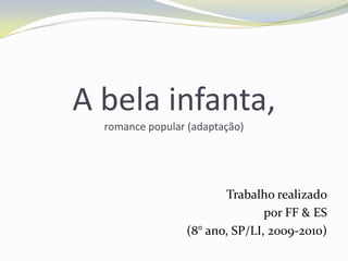 A belainfanta,romance popular (adaptação) Trabalhorealizado por FF & ES  (8° ano, SP/LI, 2009-2010) 