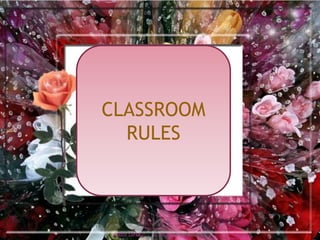 CLASSROOM
RULES
12/20/2016 26FIRDOS ZAFAR
 