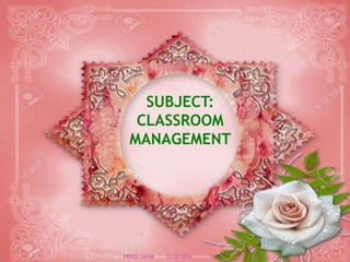 SUBJECT:
CLASSROOM
MANAGEMENT
12/20/2016 5FIRDOS ZAFAR
 