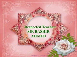 Respected Teacher:
SIR BASHIR
AHMED
12/20/2016 6FIRDOS ZAFAR
 