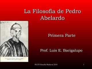 La Filosofía de  Pedro Abelardo ,[object Object],PUCP Filosofía Medieval 2010 Primera Parte 