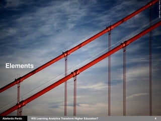 Abelardo Pardo Will Learning Analytics Transform Higher Education? 4
EvanBlaserﬂickr.com
Elements
 