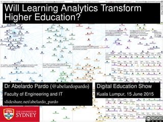 ChrisMooreFlickr
Will Learning Analytics Transform
Higher Education?
Digital Education Show
Kuala Lumpur, 15 June 2015
Dr Abelardo Pardo (@abelardopardo)
Faculty of Engineering and IT
slideshare.net/abelardo_pardo
 