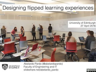 Abelardo Pardo (@abelardopardo) 
Faculty of Engineering and IT
slideshare.net/abelardo_pardo
Queen’sUniversityﬂickr.com
Designing ﬂipped learning experiences
University of Edinburgh
27 April 2016
 