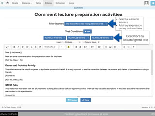 Abelardo Pardo Facilitating feedback processes at scale 23
• Select a subset of
learners
• Arbitrary expression
on any column value
Conditions to
include/ignore text
 