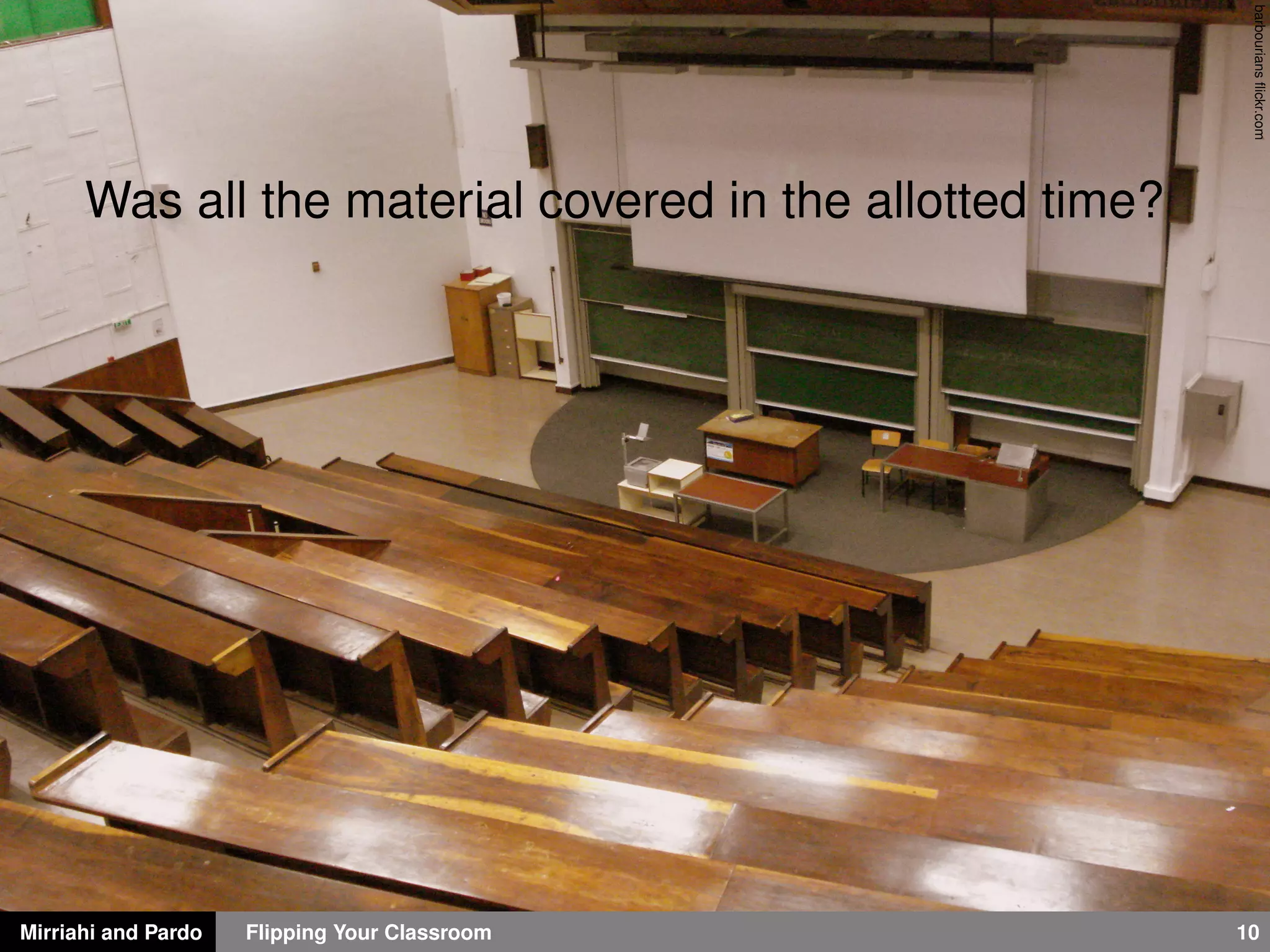 Mirriahi and Pardo Flipping Your Classroom 10
barbouriansﬂickr.com
Was all the material covered in the allotted time?
 