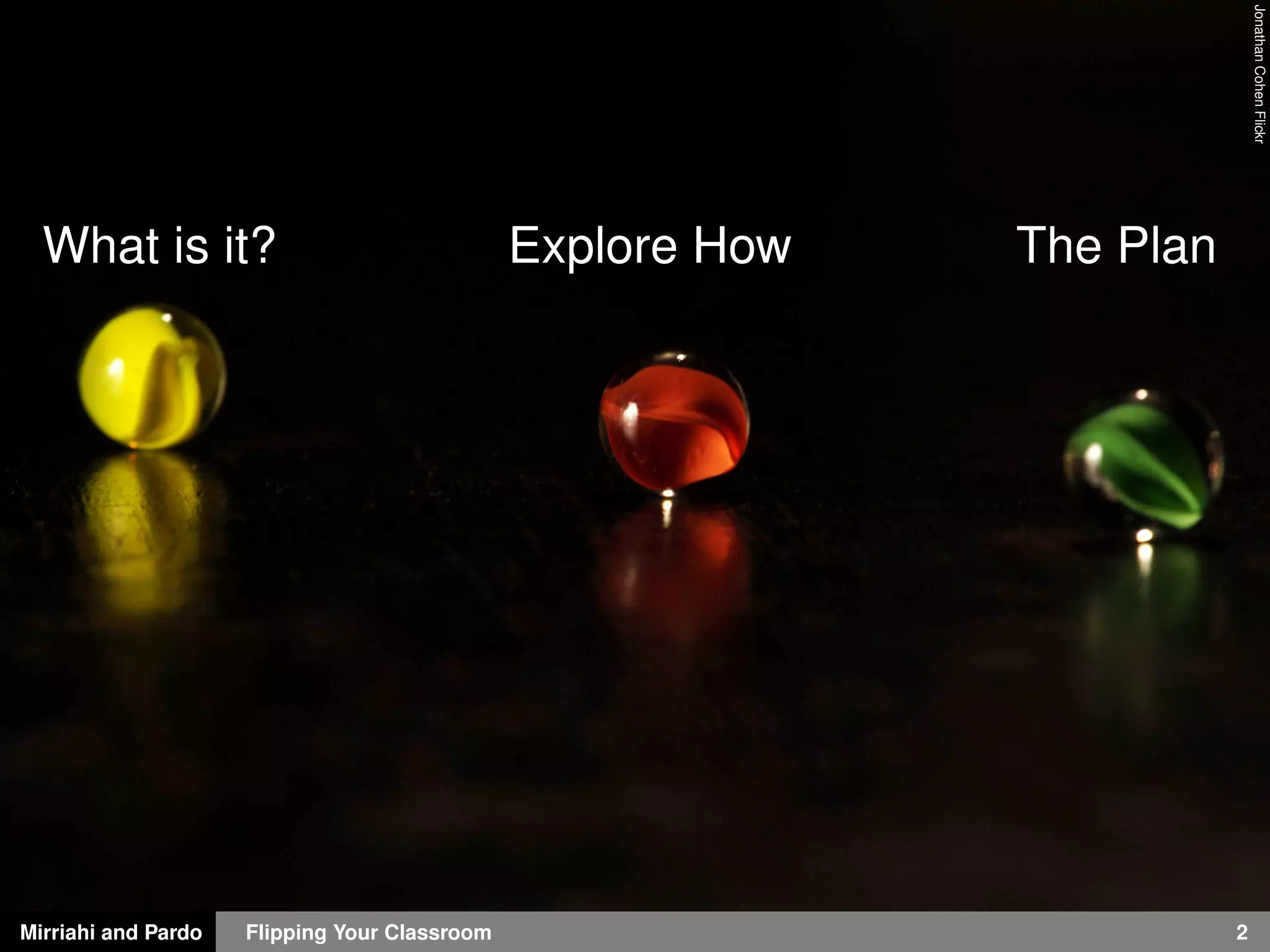 Mirriahi and Pardo Flipping Your Classroom 2
JonathanCohenFlickr
What is it? Explore How The Plan
 