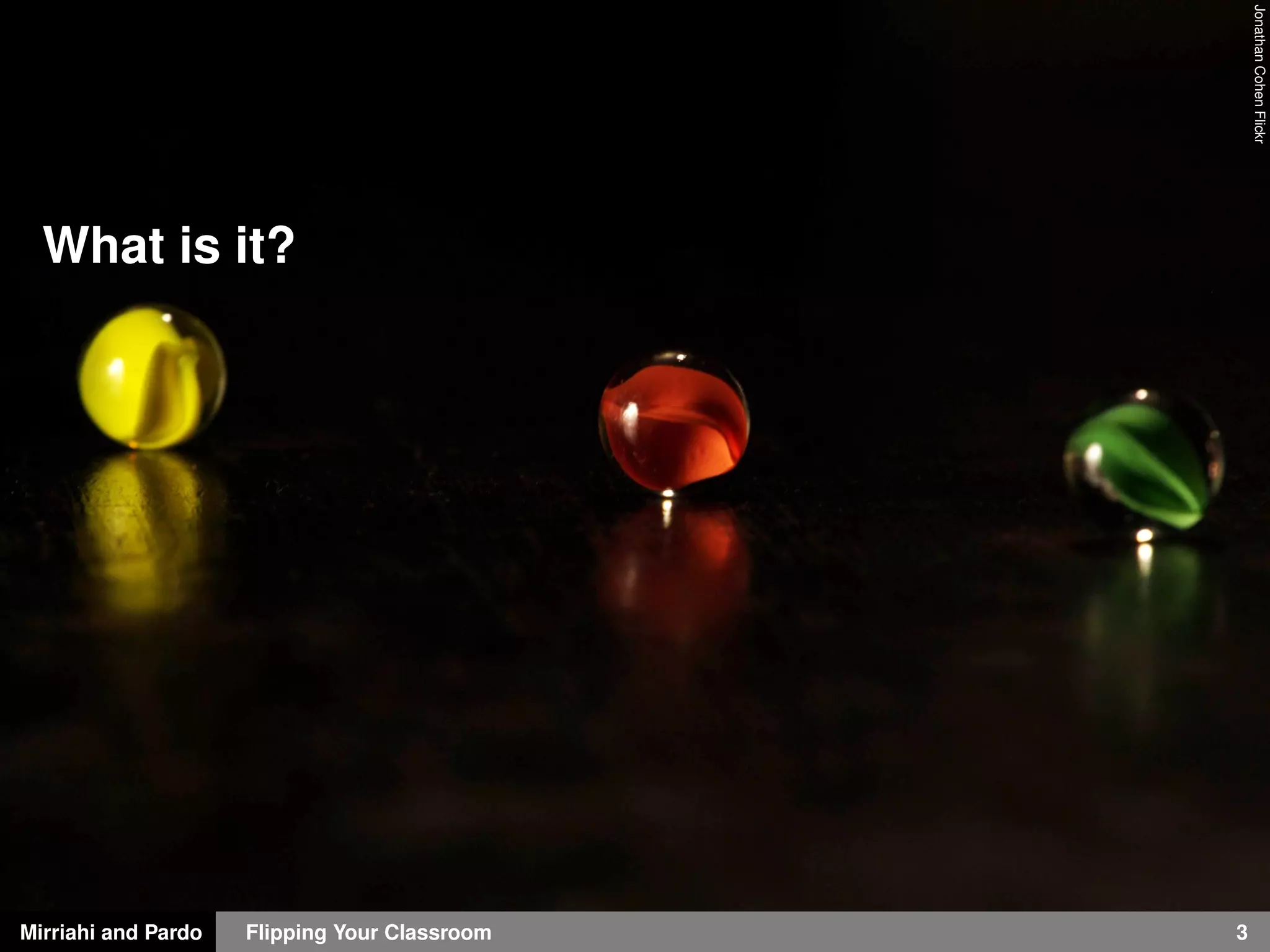 Mirriahi and Pardo Flipping Your Classroom 3
JonathanCohenFlickr
What is it?
 