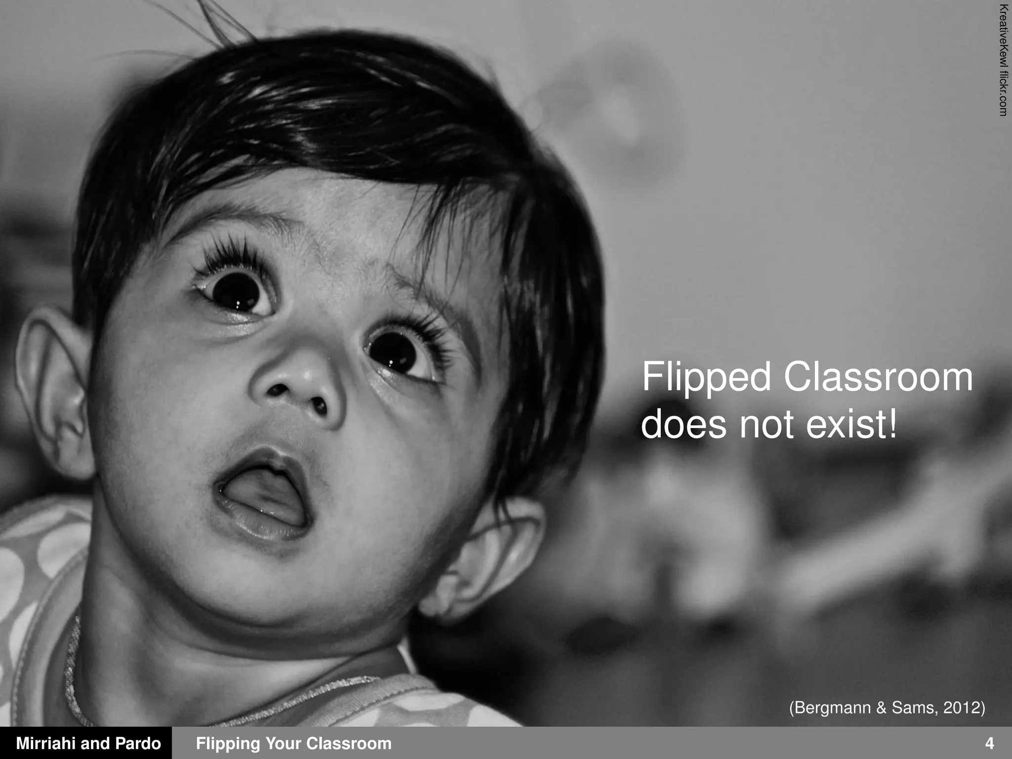 Mirriahi and Pardo Flipping Your Classroom 4
KreativeKewlﬂickr.com
Flipped Classroom
does not exist!
(Bergmann & Sams, 2012)
 