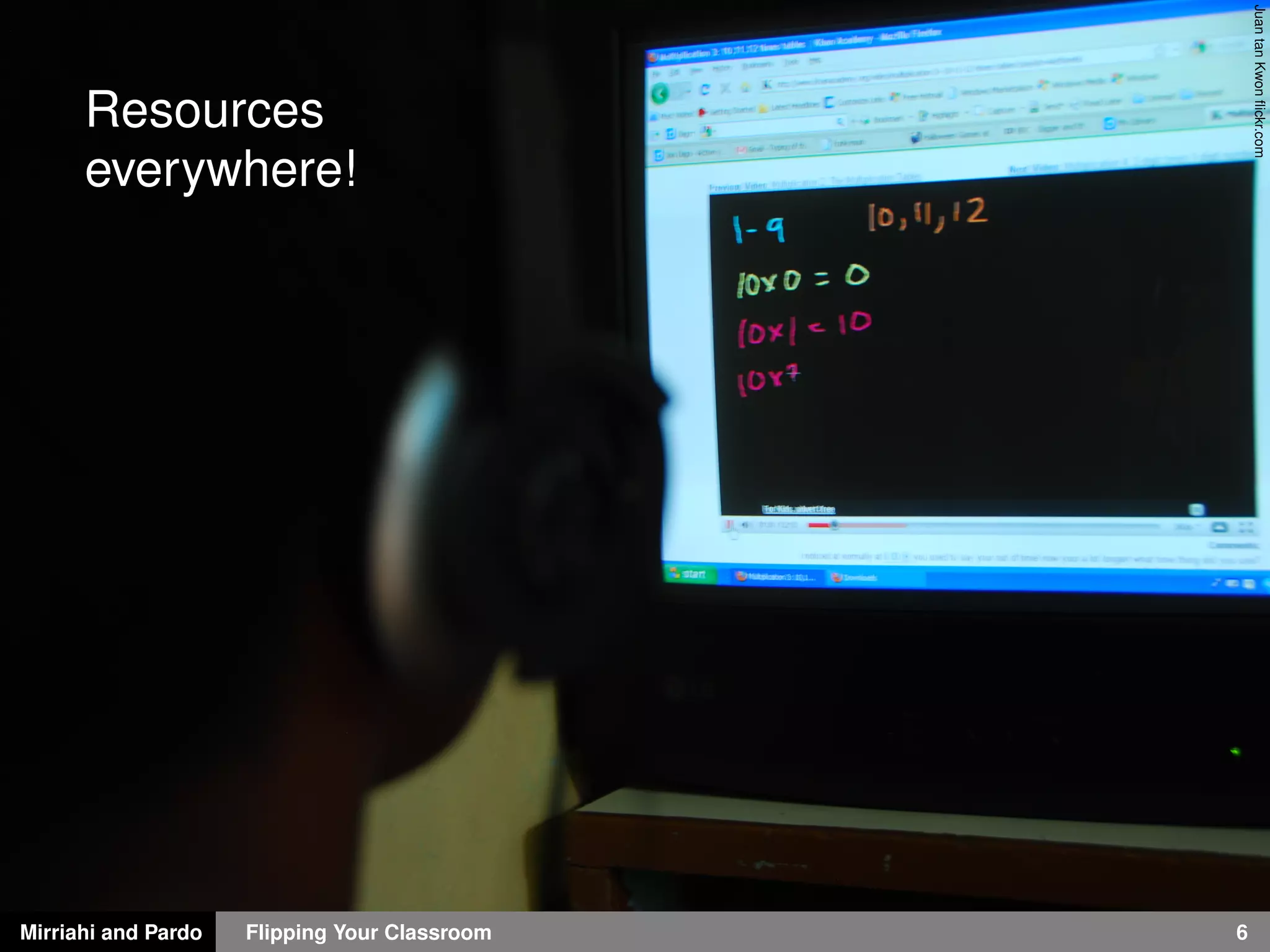 Mirriahi and Pardo Flipping Your Classroom 6
JuantanKwonﬂickr.com
Resources
everywhere!
 