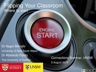 NorlandoPobreFlickr
Flipping Your Classroom
Where to start
Connections Seminar, UNSW
5 August 2014
Dr Negin Mirriahi
University of New South Wales
Dr Abelardo Pardo
The University of Sydney
 