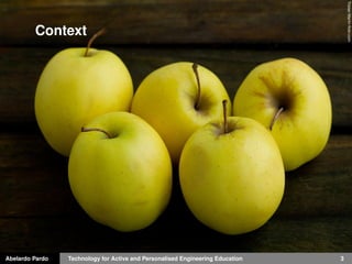 Abelardo Pardo Technology for Active and Personalised Engineering Education 3
TristanMartinﬂickr.com
Context
 