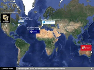 Abelardo Pardo Technology for Active and Personalised Engineering Education 4
BSc, MSc Computer Science
PhD Computer Science
Research and
Adjunct (Tufts Univ.)
A/Prof Educational
Technology
Senior Lecturer
 