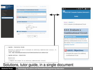 Abelardo Pardo Technology for Active and Personalised Engineering Education 52
Solutions, tutor guide, in a single document
 