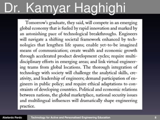 Dr. Kamyar Haghighi
Abelardo Pardo Technology for Active and Personalised Engineering Education 8
 