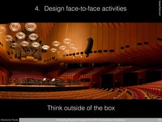 Abelardo Pardo Increasing Student Engagement With Personalised Feedback 28
hijukalﬂickr.com
Think outside of the box
4. Design face-to-face activities
 