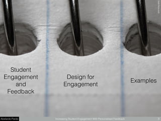 Abelardo Pardo Increasing Student Engagement With Personalised Feedback 3
Student
Engagement
and
Feedback
Design for
Engagement
Examples
theilrﬂickr.com
 
