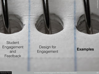 Abelardo Pardo Increasing Student Engagement With Personalised Feedback 30
Student
Engagement
and
Feedback
Design for
Engagement
Examples
theilrﬂickr.com
 