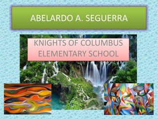 ABELARDO A. SEGUERRA
KNIGHTS OF COLUMBUS
ELEMENTARY SCHOOL
 