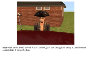 Best work outfit ever? Dread Pirate. In fact, just the thought of being a Dread Pirate sounds like it would be fun.  