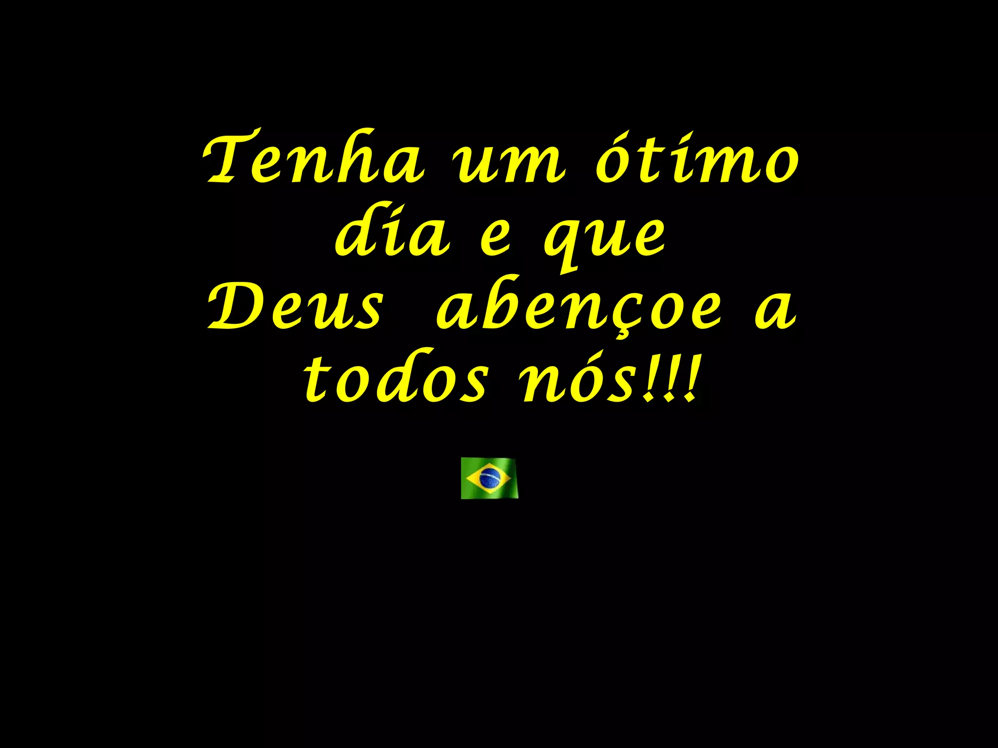 Tenha um ótimo dia e que Deus abençoe a todos nós!!! 