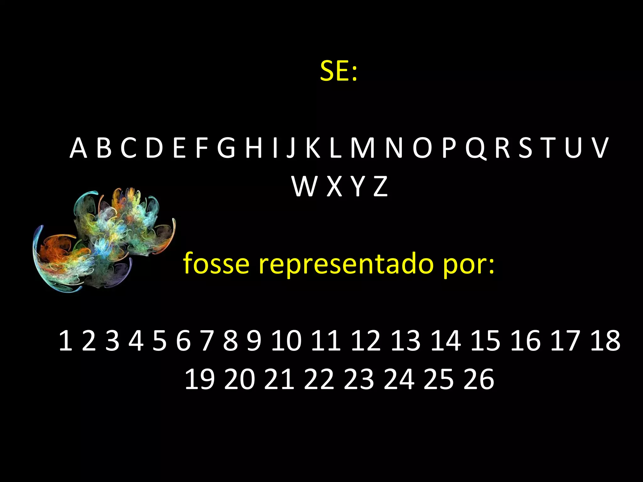 SE: A B C D E F G H I J K L M N O P Q R S T U V W X Y Z fosse representado por: 1 2 3 4 5 6 7 8 9 10 11 12 13 14 15 16 17 18 19 20 21 22 23 24 25 26 