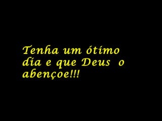 Tenha um ótimo dia e que Deus o abençoe!!! 