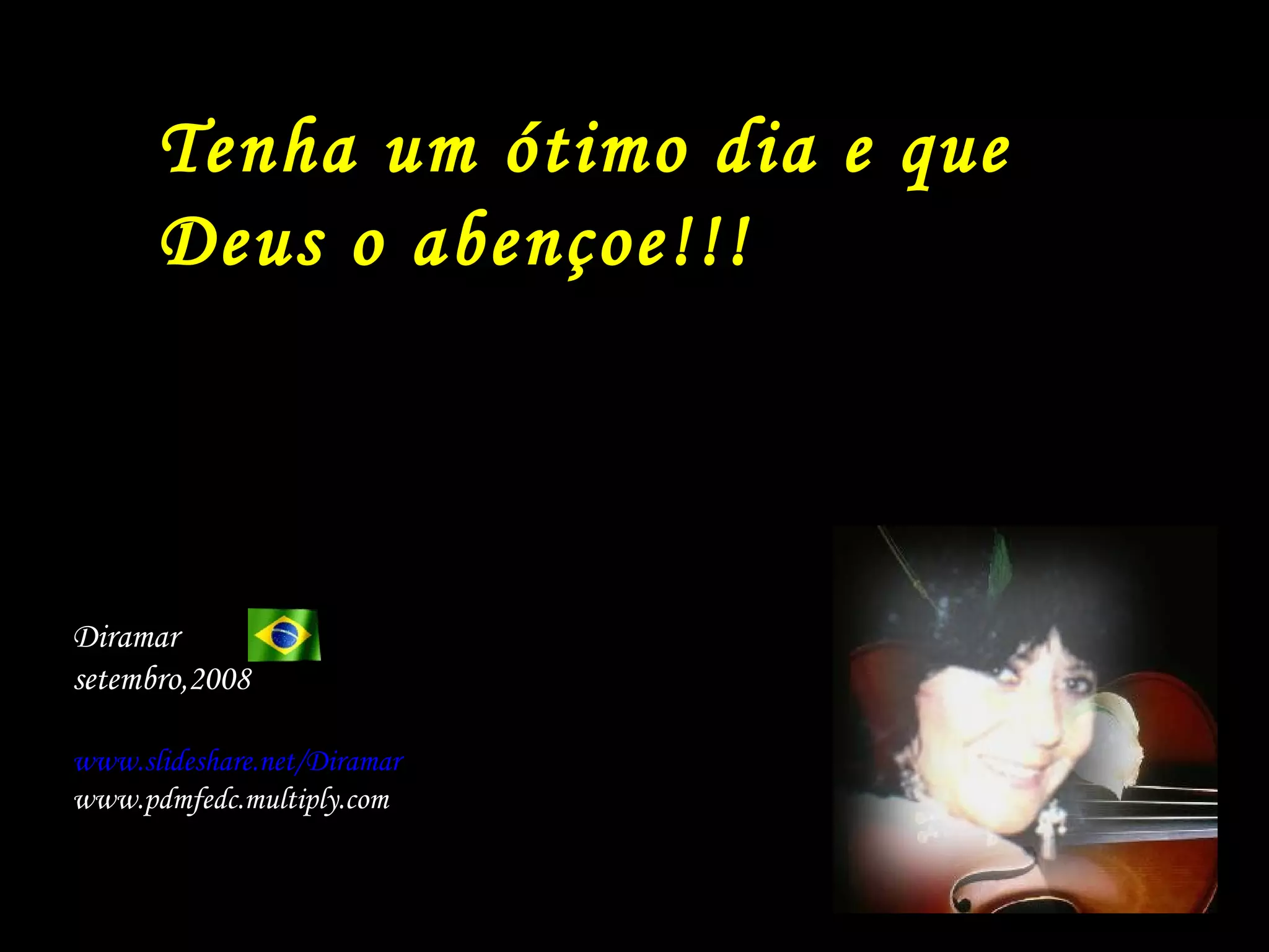 Diramar  setembro,2008 www. slideshare . net/Diramar www.pdmfedc.multiply.com Tenha um ótimo dia e que Deus o abençoe!!! 