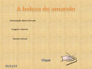 Formatação: Bene S Arruda


    Imagens: internet



     Avanço manual




                               Clique
01/11/12
 