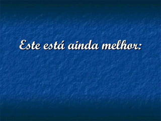 Este está ainda melhor:Este está ainda melhor:
 