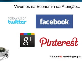 Vivemos na Economia da Atenção...




Page  11
                             A Saúde do Marketing Digital
 