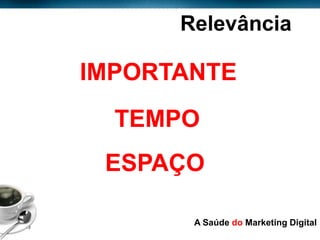 Relevância

            IMPORTANTE
              TEMPO
             ESPAÇO

Page  13
                   A Saúde do Marketing Digital
 