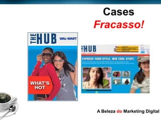 Cases
            Fracasso!




Page  19
            A Beleza do Marketing Digital
 