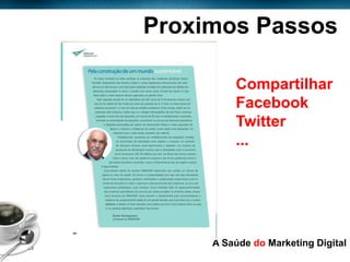 Proximos Passos

                     Compartilhar
                     Facebook
                     Twitter
                     ...




Page  23
                 A Saúde do Marketing Digital
 