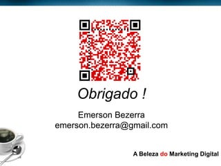 Obrigado !
                 Emerson Bezerra
            emerson.bezerra@gmail.com


Page  28
                             A Beleza do Marketing Digital
 